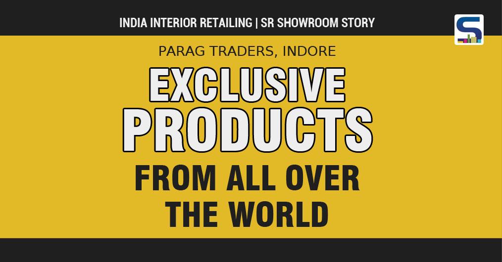 india interior retailing | SR Showroom story: Parag Traders, Indore - EXCLUSIVE PRODUCTS FROM ALL OVER THE WORLD