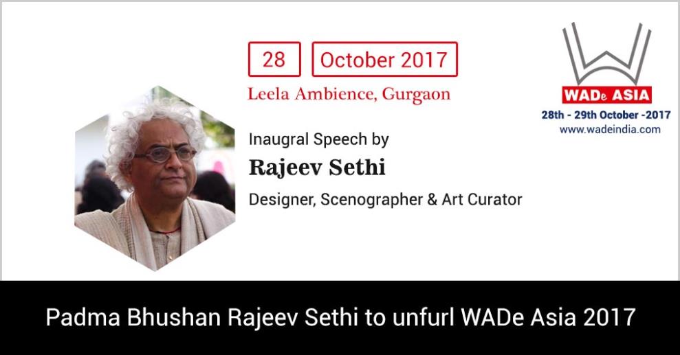 The proceedings at WADe Asia 2017 will be unfurled with the inaugural speech by world-renowned designer, Rajeev Sethi.