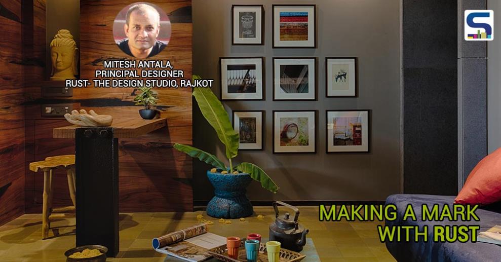 Mitesh Antala, the Principal Designer at RUST- the design studio, Rajkot, established his studio in 2015. He had a clear vision and mission to “develop interior and architectural experiences that are not only distinctive and compelling but also environment-friendly”.