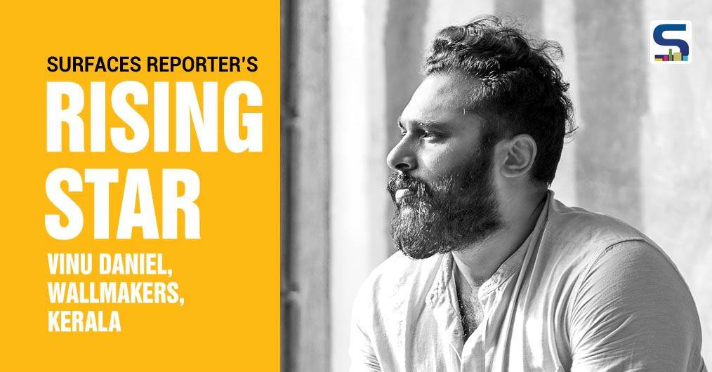 Surfaces Reporter Rising Star: Vinu Daniel, Wallmakers, Kerala