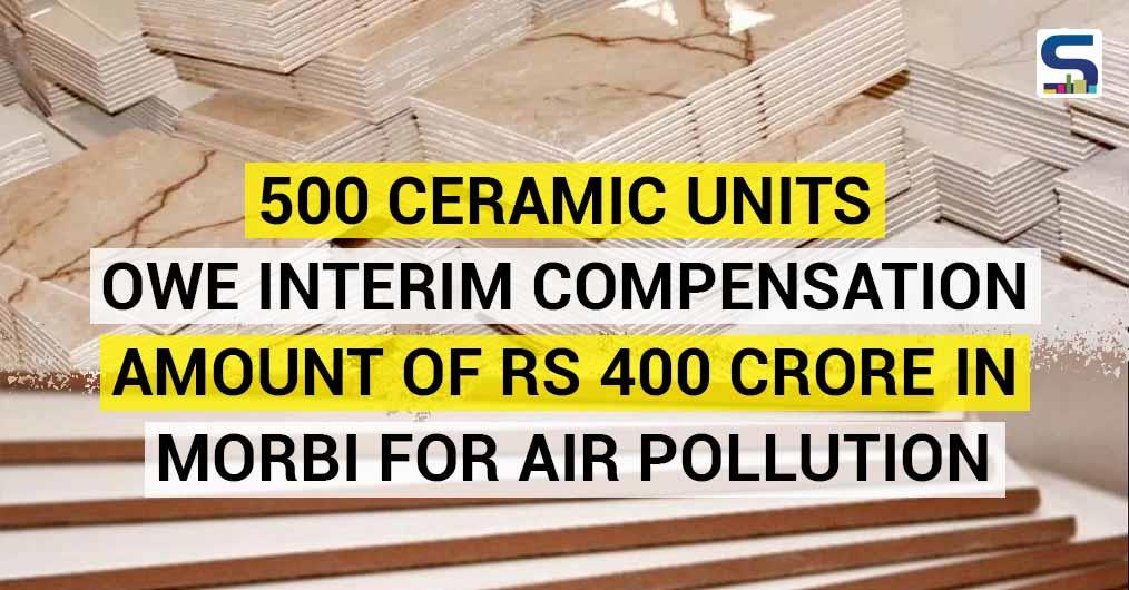 NGT Levies A Compensation Of Rs 400 Cr On 500 Morbi Ceramic Units For Environmental Damage