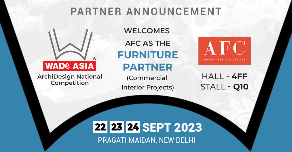 WADE ASIA welcomes AFC Furniture Solutions as the FURNITURE PARTNER (Commercial Interior Projects) for the WADE ARCHIDESIGN NATIONAL COMPETITION, 18-19-20 August 2023 at Pragati Maidan, New Delhi