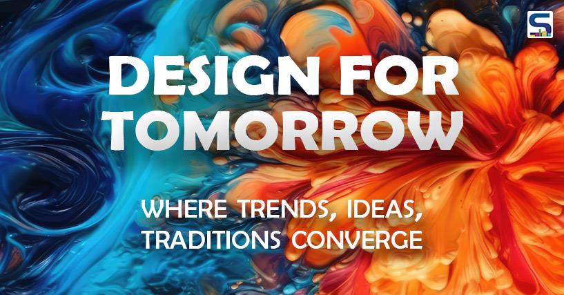 DESIGN FOR TOMORROW Where Trends, Ideas and Tradition converge