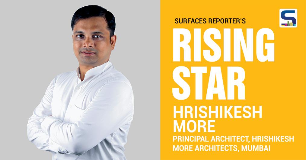 SURFACES REPORTERs RisIng Star-Hrishikesh More, Principal Architect, Hrishikesh More Architects, Mumbai