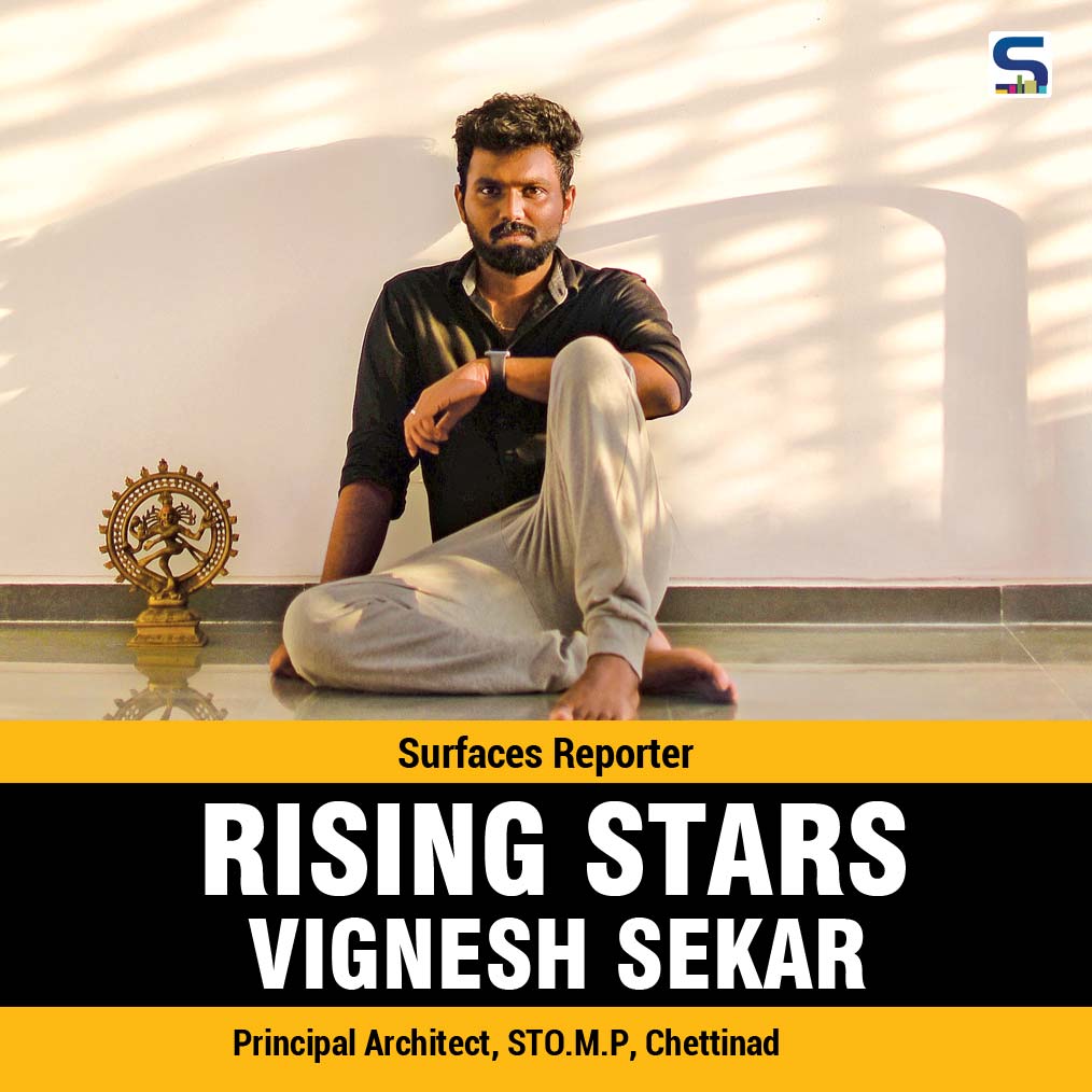 RISING Stars: VIGNESH SEKAR Principal Architect, STO.M.P, Chettinad