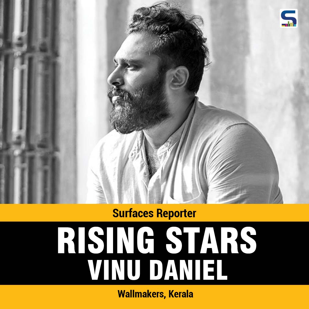 SURFACES REPORTER’S RISING STAR: Vinu Daniel, Wallmakers, Kerala
