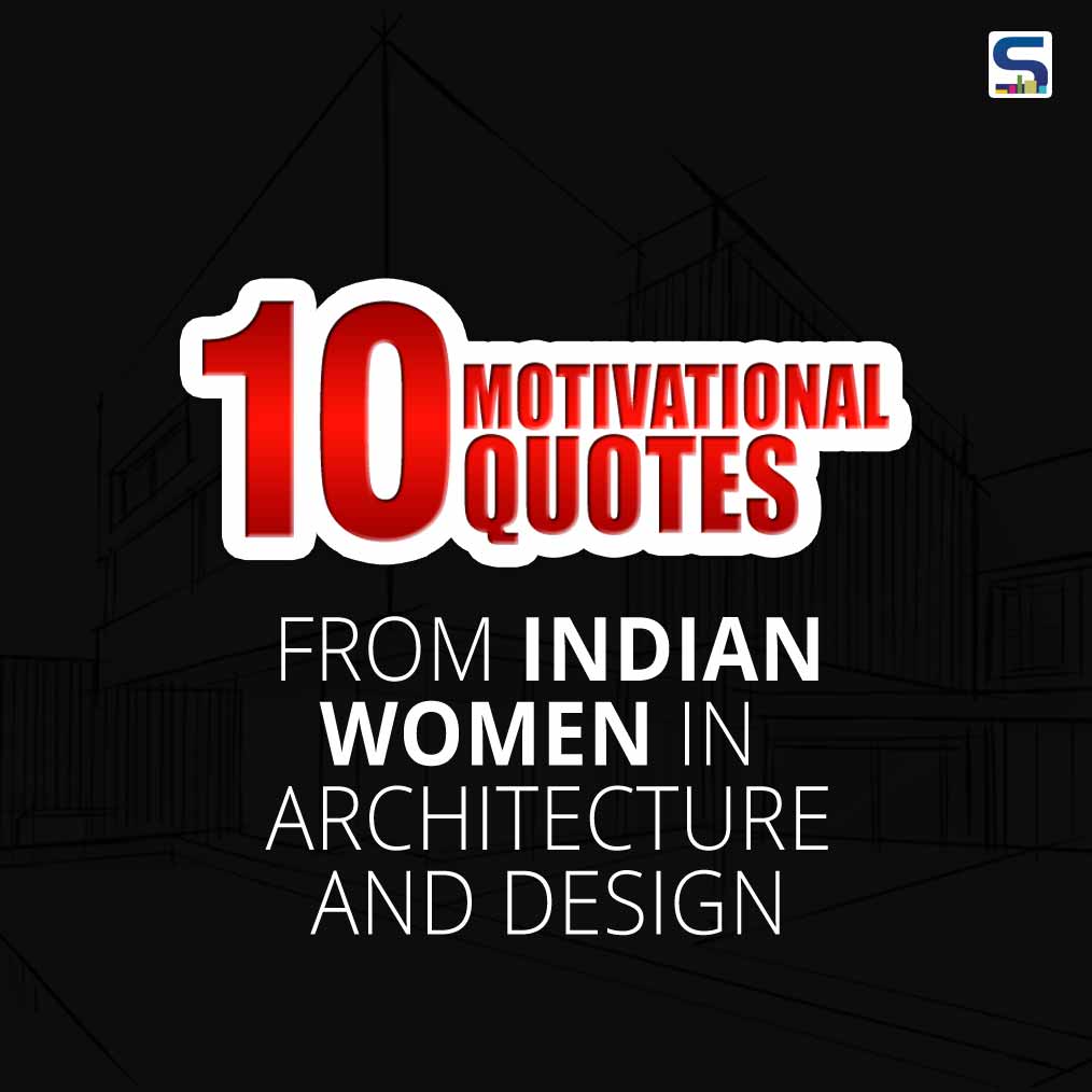 Surfaces Reporter is sharing the motivational thoughts of the leading female architects and designers, who are known for their trailblazing work.