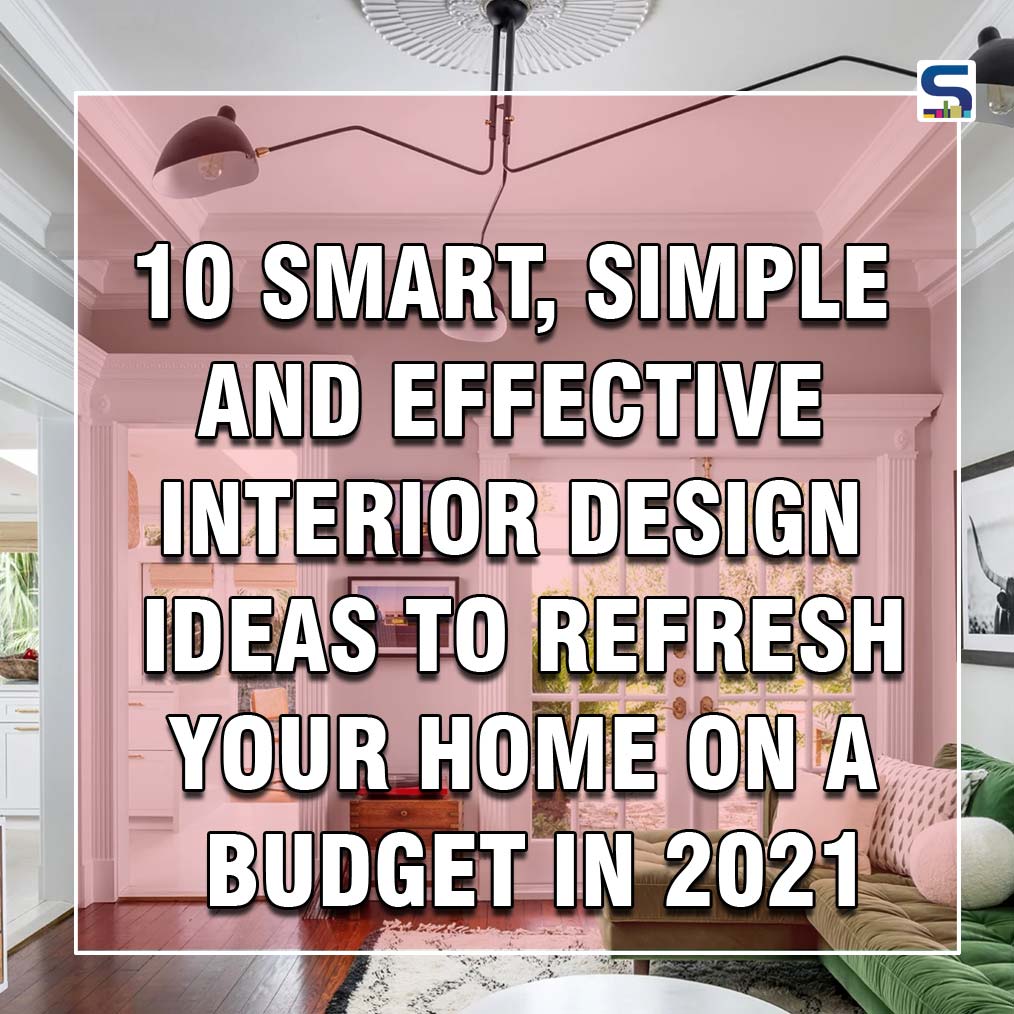 10 Smart and Simple Ways to Refresh Your Interiors On A Budget in 2021