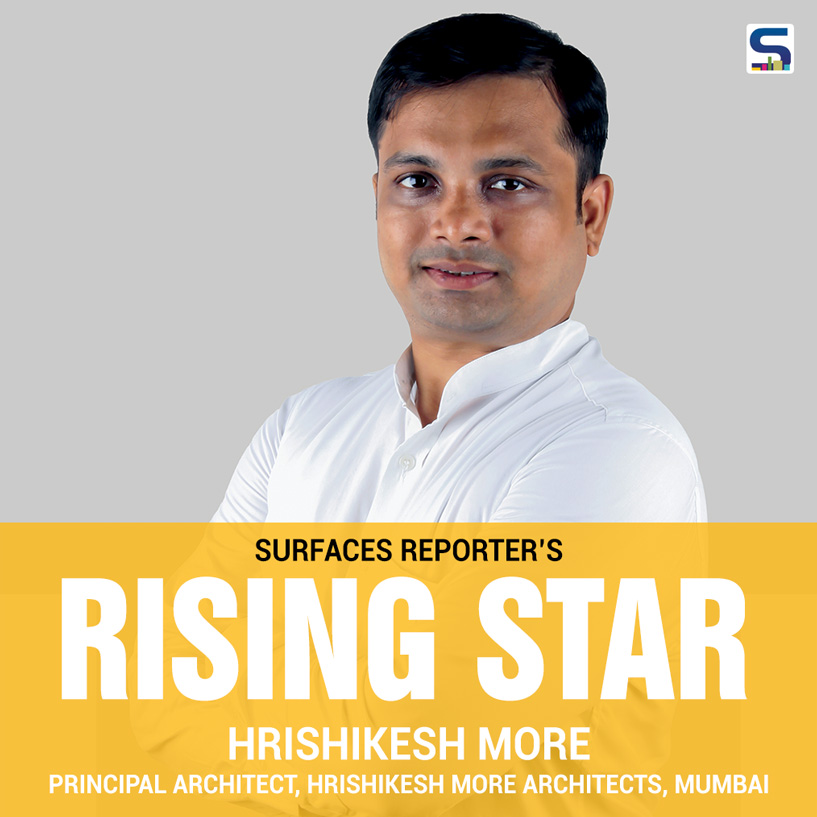 SURFACES REPORTERs RisIng Star-Hrishikesh More, Principal Architect, Hrishikesh More Architects, Mumbai